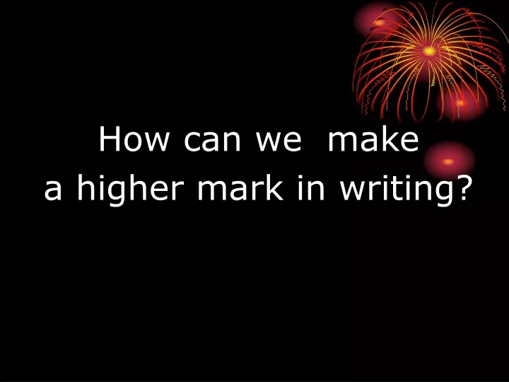 how can we make a higher mark in writing