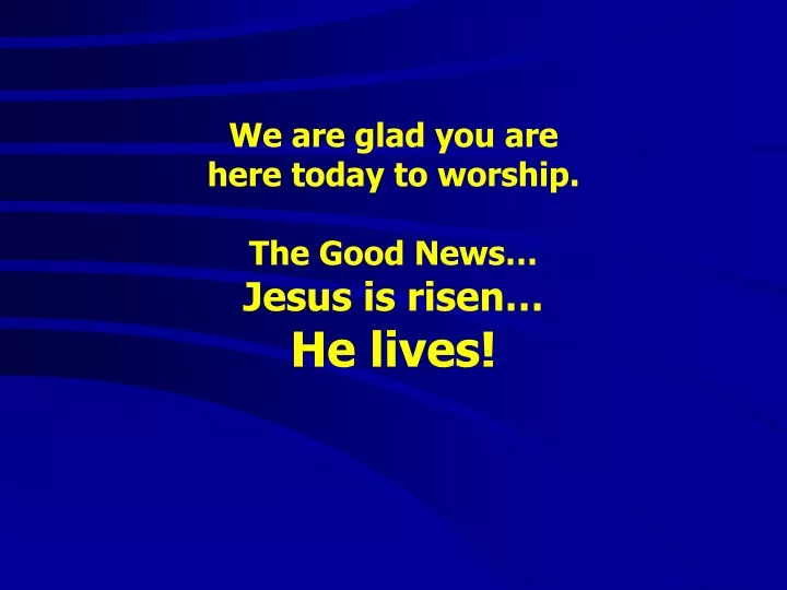 we are glad you are here today to worship