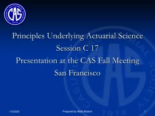 Principles Underlying Actuarial Science Session C 17 Presentation at the CAS Fall Meeting