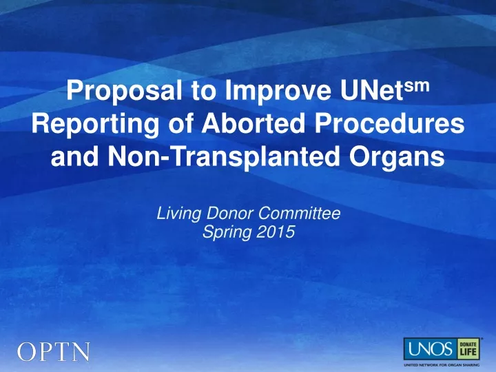 proposal to improve unet sm reporting of aborted procedures and non transplanted organs