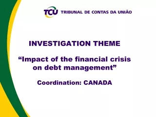 INVESTIGATION THEME “ Impact of the financial crisis on debt management ”  Coordination : CANADA