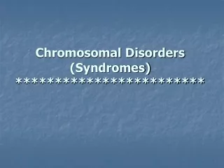 Chromosomal Disorders (Syndromes) ************************
