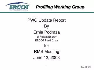 PWG Update Report By Ernie Podraza of Reliant Energy ERCOT PWG Chair for RMS Meeting June 12, 2003