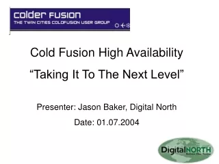 Cold Fusion High Availability “Taking It To The Next Level” Presenter: Jason Baker, Digital North