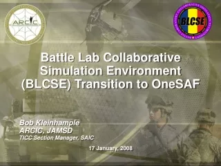 Battle Lab Collaborative Simulation Environment (BLCSE) Transition to OneSAF Bob Kleinhample