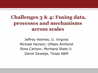 Challenges 3 &amp; 4: Fusing data, processes and mechanisms across scales