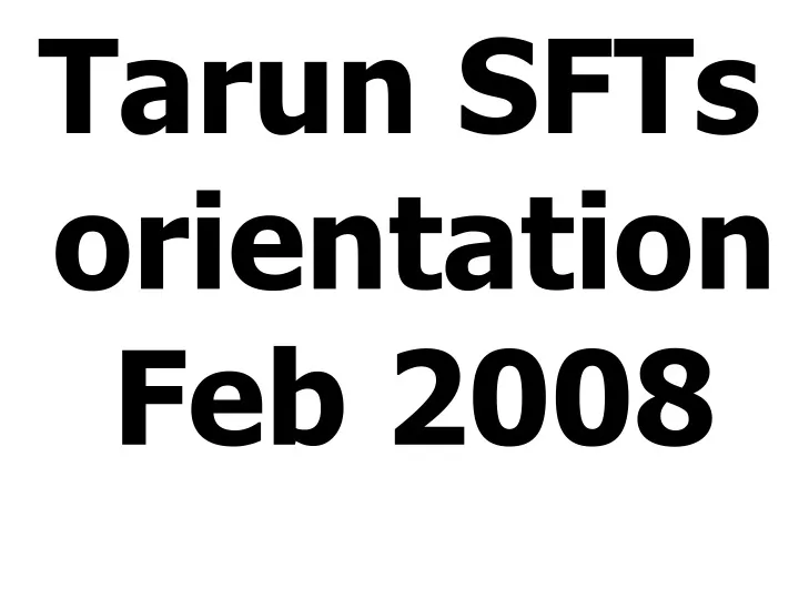 tarun sfts orientation feb 2008