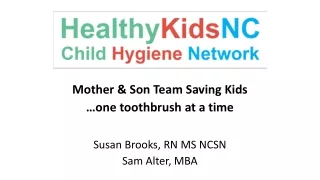 Mother &amp; Son Team Saving Kids …one toothbrush at a time Susan Brooks, RN MS NCSN Sam Alter, MBA