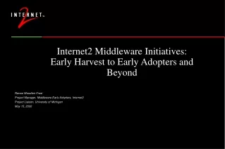 Internet2 Middleware Initiatives: Early Harvest to Early Adopters and Beyond