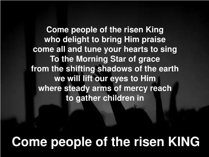 come people of the risen king who delight