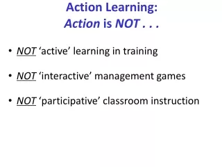 Action Learning:  Action  is  NOT . . .