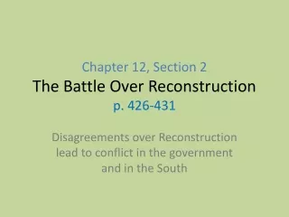 Chapter 12, Section 2 The Battle Over Reconstruction p. 426-431