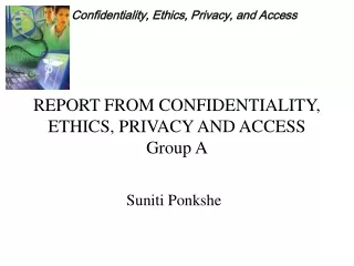 REPORT FROM CONFIDENTIALITY, ETHICS, PRIVACY AND ACCESS Group A