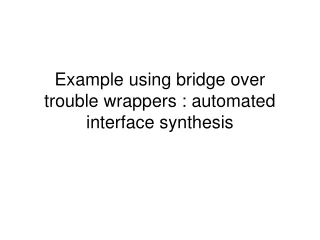 Example using bridge over trouble wrappers : automated interface synthesis