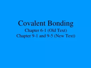 Covalent Bonding Chapter 6-1 (Old Text) Chapter 9-1 and 9-5 (New Text)