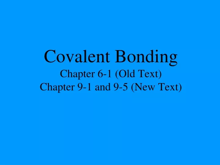 covalent bonding chapter 6 1 old text chapter 9 1 and 9 5 new text