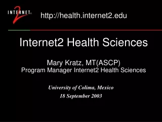 Internet2 Health Sciences Mary Kratz, MT(ASCP) Program Manager Internet2 Health Sciences