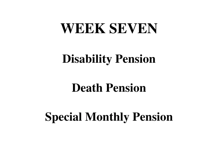week seven disability pension death pension