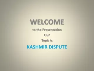 WELCOME to the Presentation Our Topic is KASHMIR DISPUTE
