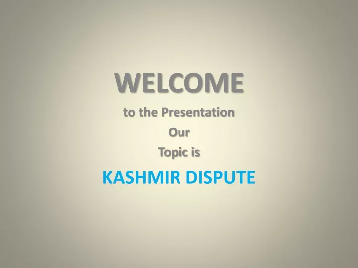 welcome to the presentation our topic is kashmir dispute
