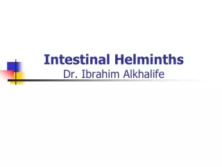 Intestinal Helminths Dr. Ibrahim Alkhalife