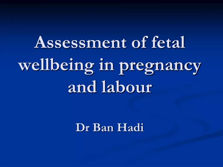 assessment of fetal wellbeing in pregnancy and labour dr ban hadi