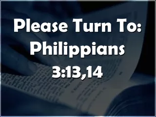 Please Turn To:  Philippians 3:13,14