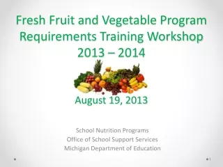 Fresh Fruit and Vegetable Program  Requirements Training Workshop 2013 – 2014 August 19, 2013