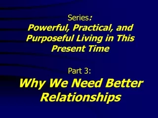 Series :  Powerful, Practical, and Purposeful Living in This Present Time Part 3: