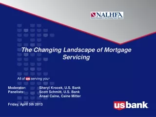 The Changing Landscape of Mortgage Servicing Moderator: Sheryl  Krocek , U.S. Bank
