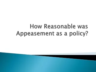 How Reasonable was Appeasement as a policy?