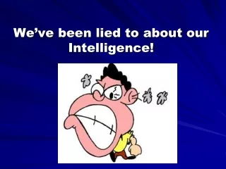 We’ve been lied to about our Intelligence!