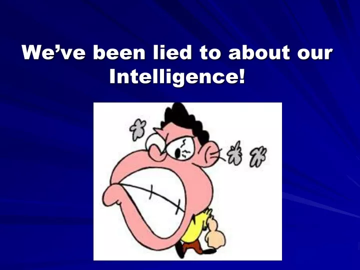 we ve been lied to about our intelligence