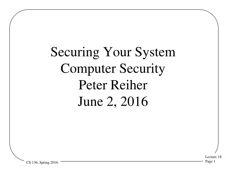securing your system computer security peter reiher june 2 2016