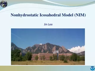 Nonhydrostatic Icosahedral Model (NIM) Jin Lee