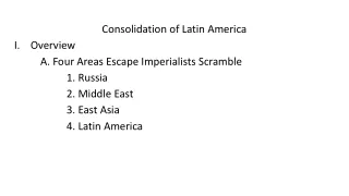 Consolidation of Latin America  Overview  	A. Four Areas Escape Imperialists Scramble