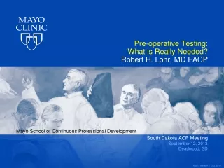Pre-operative Testing:  What is Really Needed? Robert H. Lohr, MD FACP