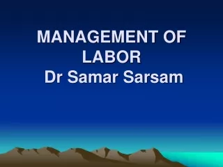 MANAGEMENT OF  LABOR Dr Samar Sarsam
