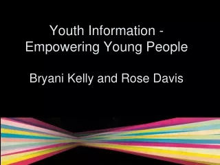 Youth Information -   Empowering Young People Bryani Kelly and Rose Davis