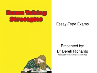 Essay-Type Exams Presented by: Dr Derek Richards Adapated from Mark Mathews workshop