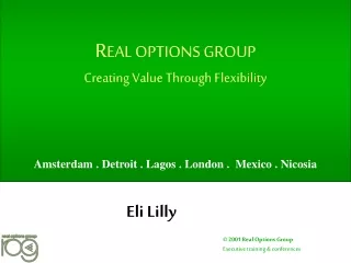 R EAL OPTIONS GROUP Creating Value Through Flexibility