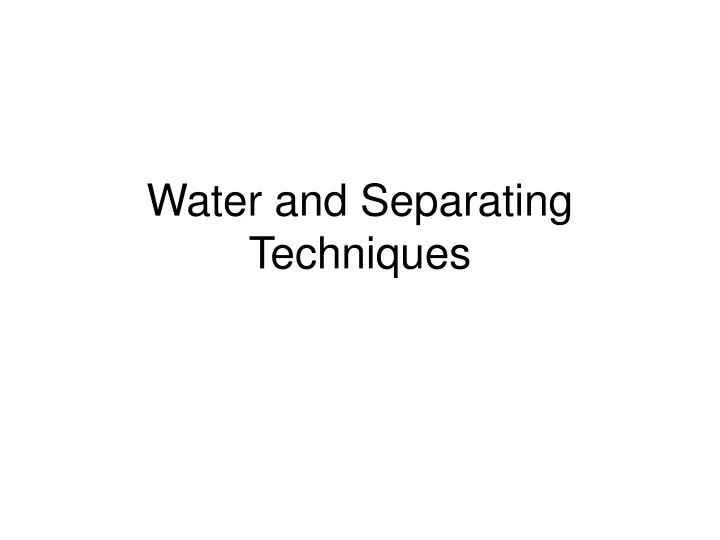 water and separating techniques