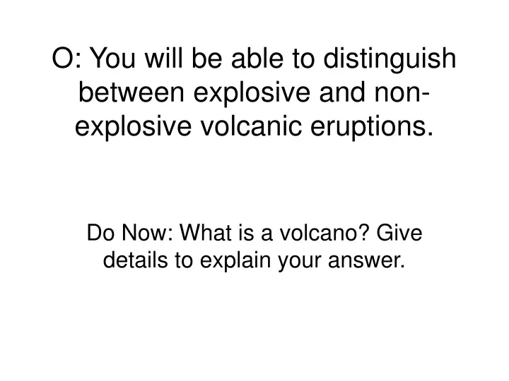 o you will be able to distinguish between explosive and non explosive volcanic eruptions