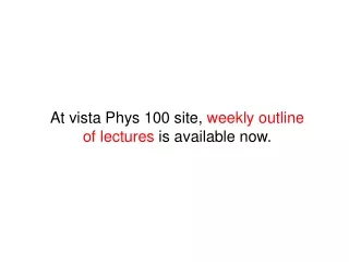 At vista Phys 100 site,  weekly outline of lectures  is available now.