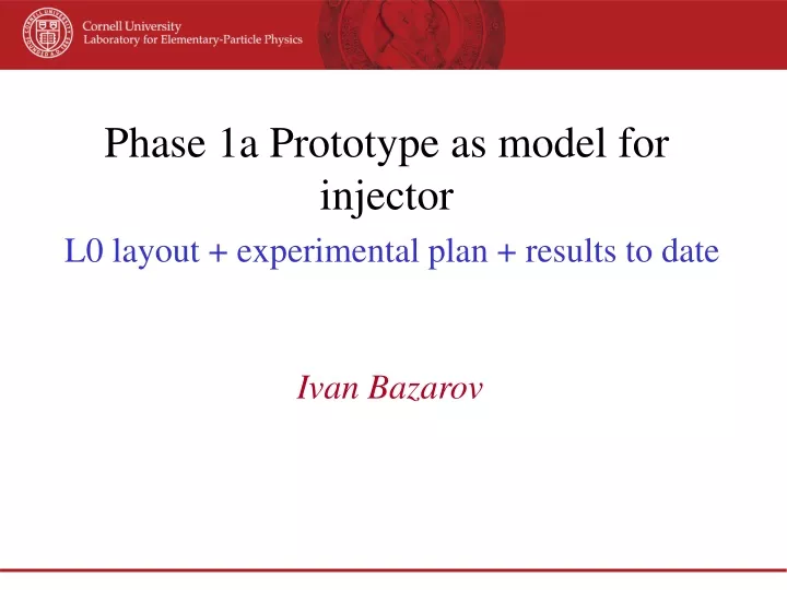 phase 1a prototype as model for injector l0 layout experimental plan results to date