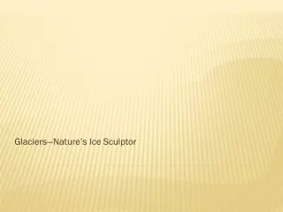 Glaciers—Nature’s Ice Sculptor