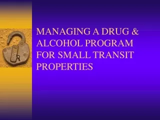 MANAGING A DRUG &amp; ALCOHOL PROGRAM FOR SMALL TRANSIT PROPERTIES