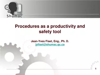 Procedures as a productivity and safety tool Jean-Yves Fiset, Eng., Ph. D. jyfiset@shumac.qc
