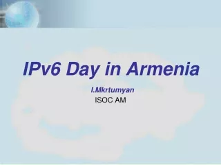 IPv6 Day in Armenia I.Mkrtumyan ISOC AM