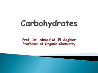 Carbohydrates Prof. Dr. Ahmed M. El-Saghier Professor of Organic Chemistry